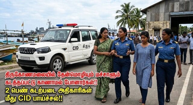 திருகோணமலையில் தேன்மொழியும் மச்சாளும் கடத்தப்பட்டு காணாமல் போனார்கள்!! 2 பெண் கடற்படை அதிகாரிகள் மீது CID பாய்ச்சல்!!